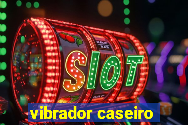 vibrador caseiro